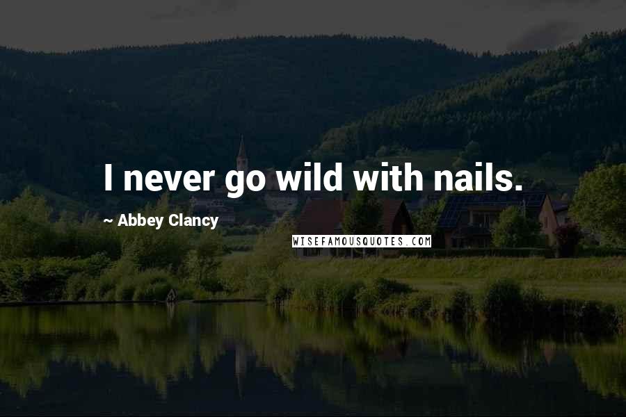 Abbey Clancy Quotes: I never go wild with nails.
