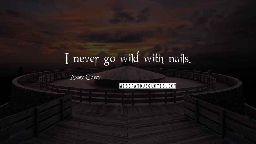 Abbey Clancy Quotes: I never go wild with nails.