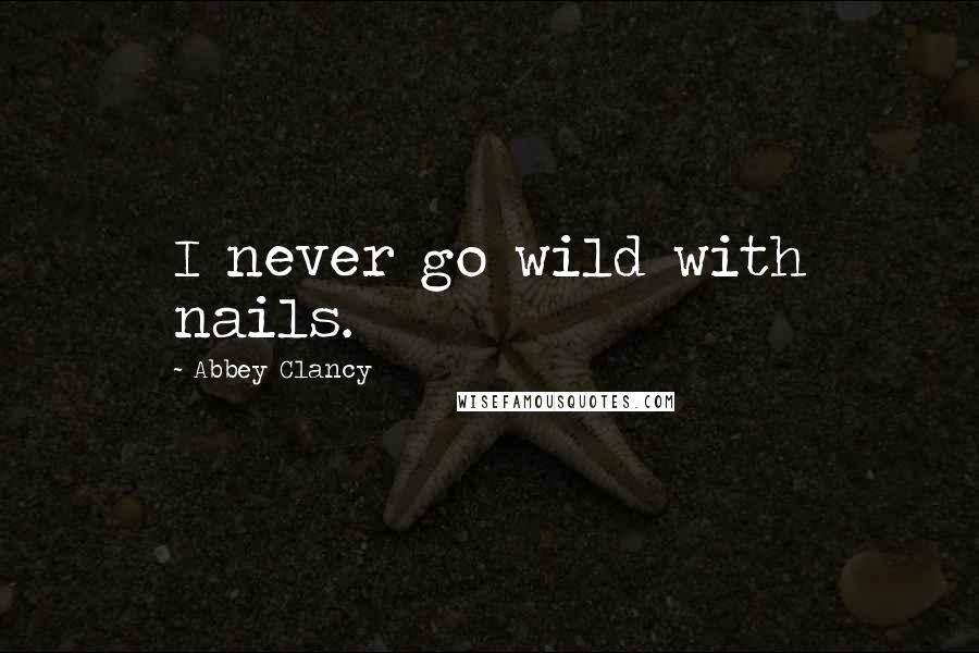 Abbey Clancy Quotes: I never go wild with nails.