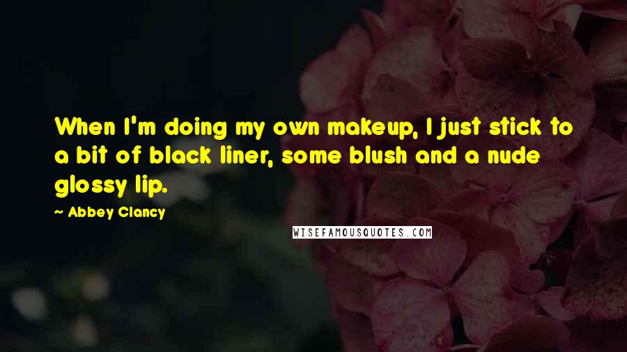 Abbey Clancy Quotes: When I'm doing my own makeup, I just stick to a bit of black liner, some blush and a nude glossy lip.