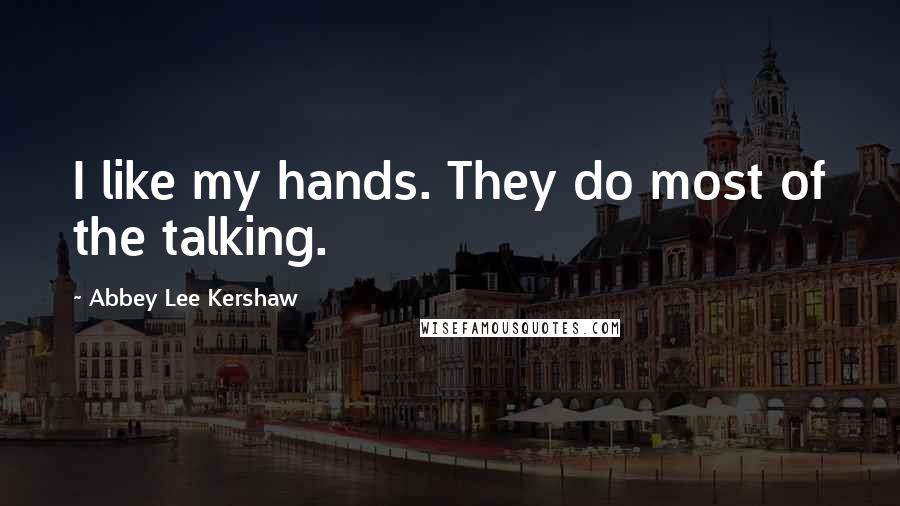 Abbey Lee Kershaw Quotes: I like my hands. They do most of the talking.