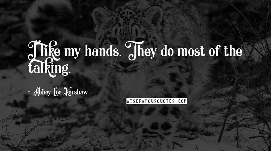 Abbey Lee Kershaw Quotes: I like my hands. They do most of the talking.