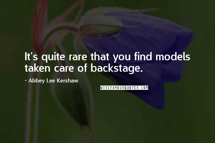 Abbey Lee Kershaw Quotes: It's quite rare that you find models taken care of backstage.