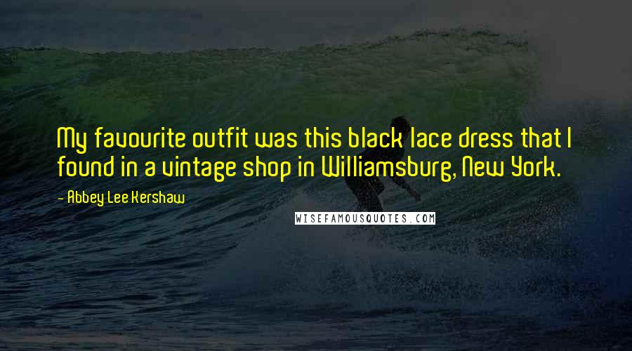 Abbey Lee Kershaw Quotes: My favourite outfit was this black lace dress that I found in a vintage shop in Williamsburg, New York.