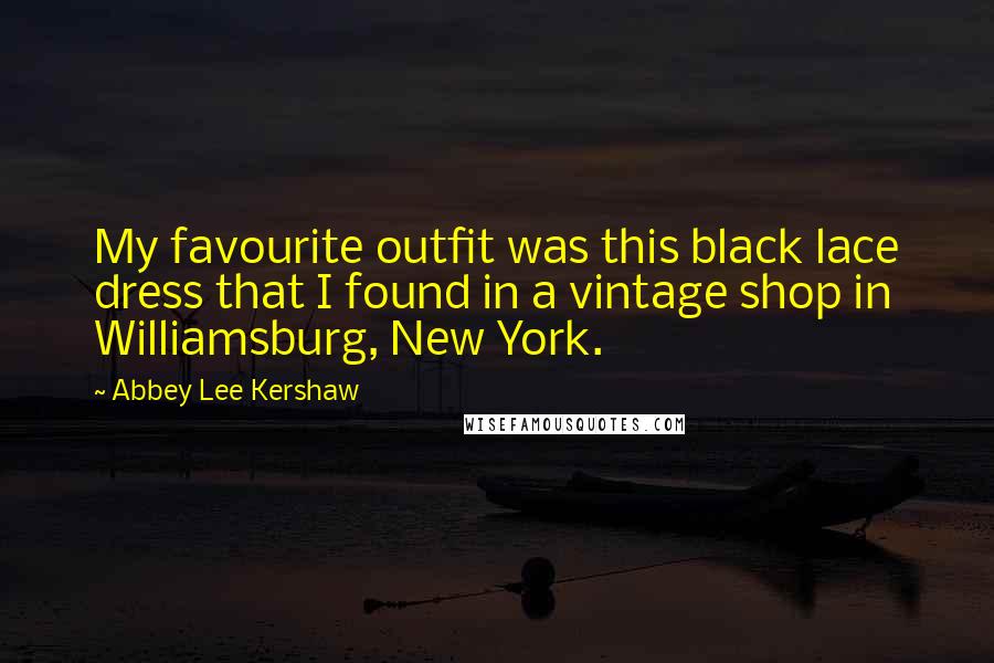 Abbey Lee Kershaw Quotes: My favourite outfit was this black lace dress that I found in a vintage shop in Williamsburg, New York.