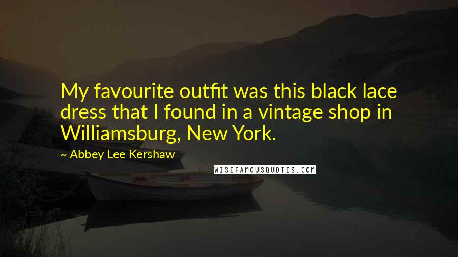 Abbey Lee Kershaw Quotes: My favourite outfit was this black lace dress that I found in a vintage shop in Williamsburg, New York.