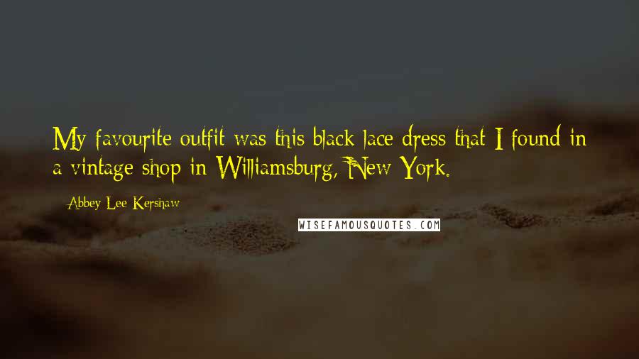 Abbey Lee Kershaw Quotes: My favourite outfit was this black lace dress that I found in a vintage shop in Williamsburg, New York.