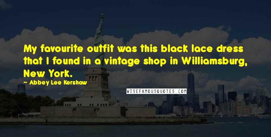 Abbey Lee Kershaw Quotes: My favourite outfit was this black lace dress that I found in a vintage shop in Williamsburg, New York.