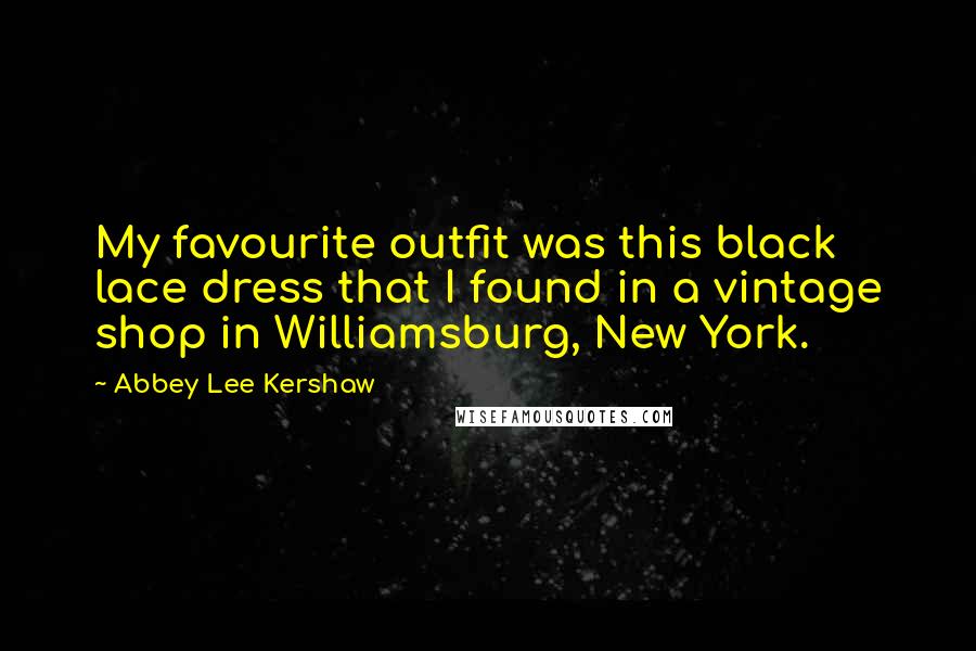 Abbey Lee Kershaw Quotes: My favourite outfit was this black lace dress that I found in a vintage shop in Williamsburg, New York.