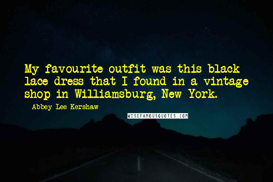 Abbey Lee Kershaw Quotes: My favourite outfit was this black lace dress that I found in a vintage shop in Williamsburg, New York.