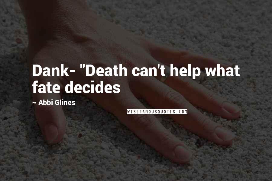 Abbi Glines Quotes: Dank- "Death can't help what fate decides