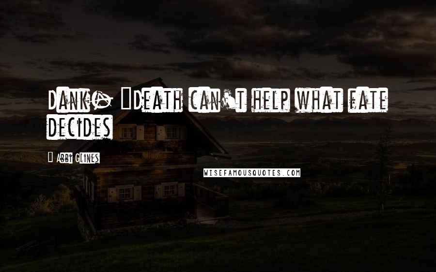 Abbi Glines Quotes: Dank- "Death can't help what fate decides