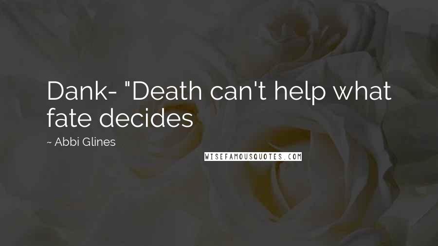 Abbi Glines Quotes: Dank- "Death can't help what fate decides