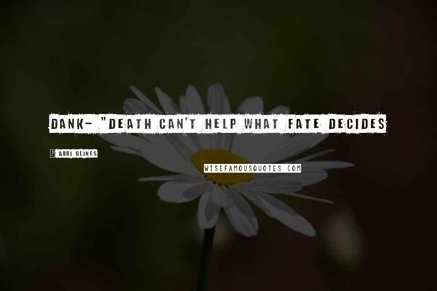 Abbi Glines Quotes: Dank- "Death can't help what fate decides