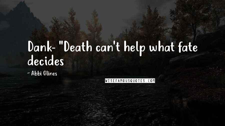 Abbi Glines Quotes: Dank- "Death can't help what fate decides