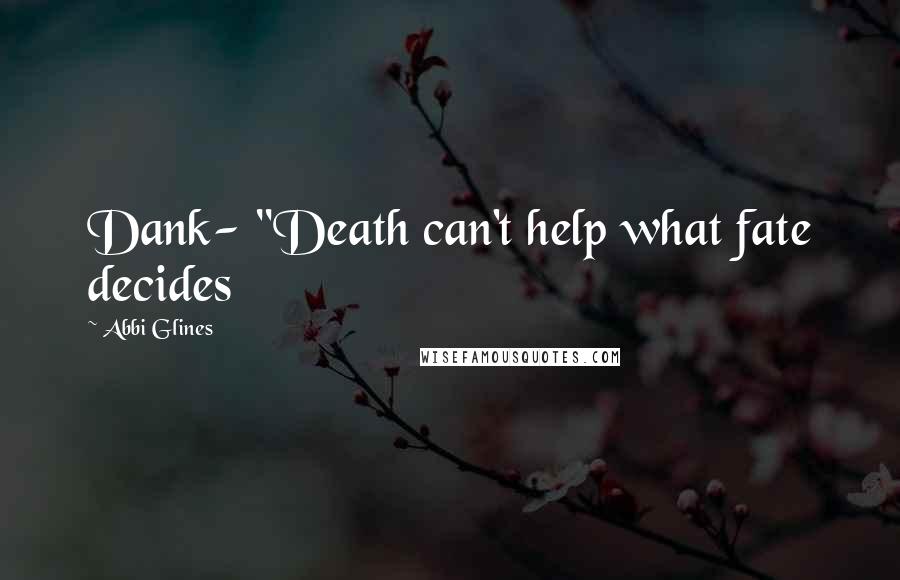 Abbi Glines Quotes: Dank- "Death can't help what fate decides