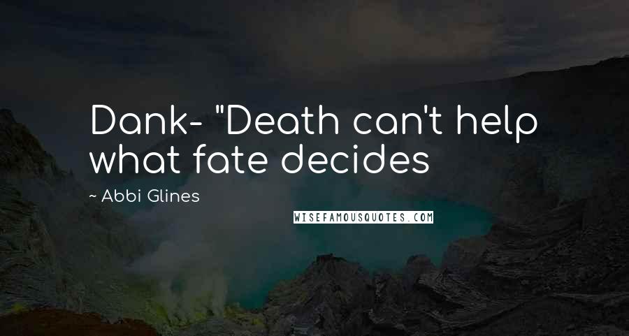 Abbi Glines Quotes: Dank- "Death can't help what fate decides