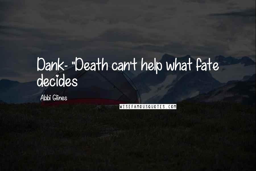 Abbi Glines Quotes: Dank- "Death can't help what fate decides