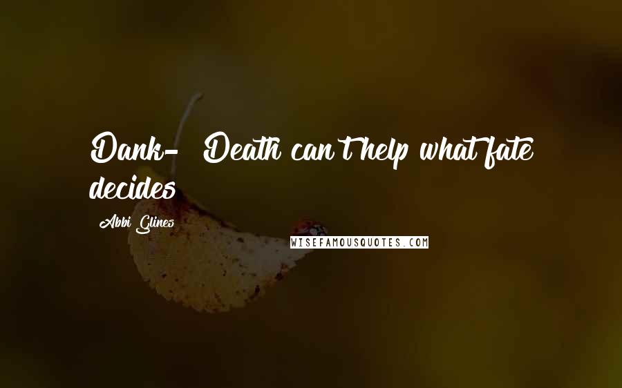 Abbi Glines Quotes: Dank- "Death can't help what fate decides