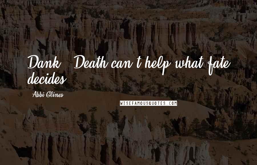 Abbi Glines Quotes: Dank- "Death can't help what fate decides