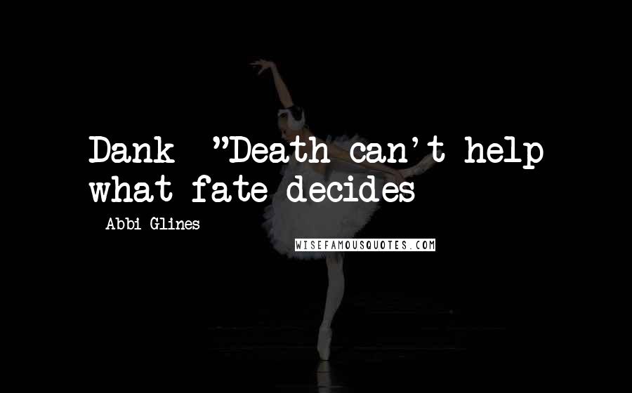 Abbi Glines Quotes: Dank- "Death can't help what fate decides