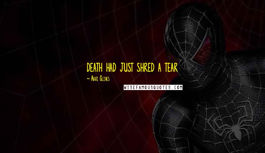 Abbi Glines Quotes: death had just shred a tear