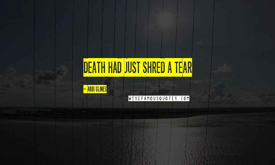 Abbi Glines Quotes: death had just shred a tear