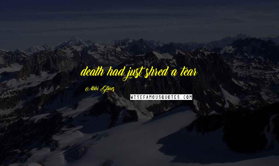 Abbi Glines Quotes: death had just shred a tear
