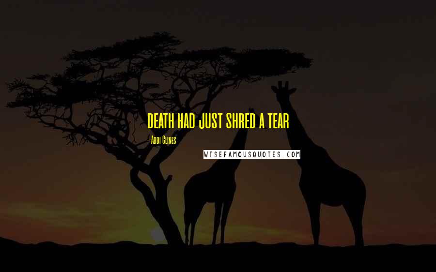 Abbi Glines Quotes: death had just shred a tear