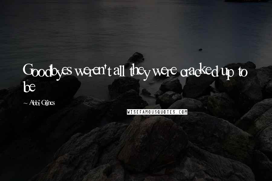 Abbi Glines Quotes: Goodbyes weren't all they were cracked up to be