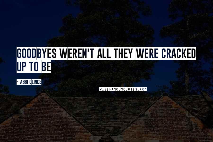 Abbi Glines Quotes: Goodbyes weren't all they were cracked up to be