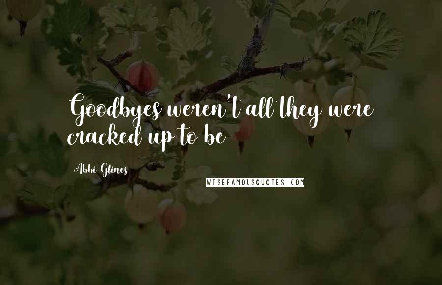 Abbi Glines Quotes: Goodbyes weren't all they were cracked up to be