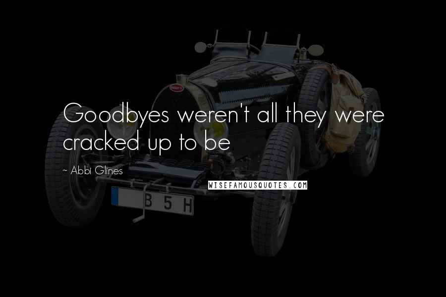 Abbi Glines Quotes: Goodbyes weren't all they were cracked up to be