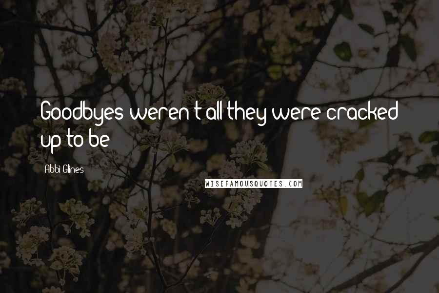 Abbi Glines Quotes: Goodbyes weren't all they were cracked up to be