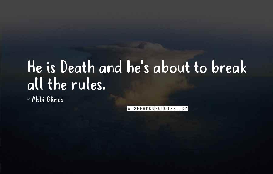 Abbi Glines Quotes: He is Death and he's about to break all the rules.