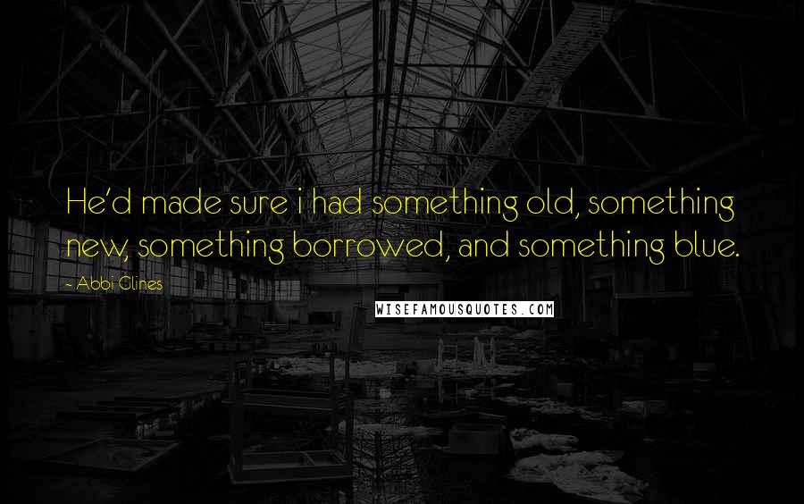 Abbi Glines Quotes: He'd made sure i had something old, something new, something borrowed, and something blue.