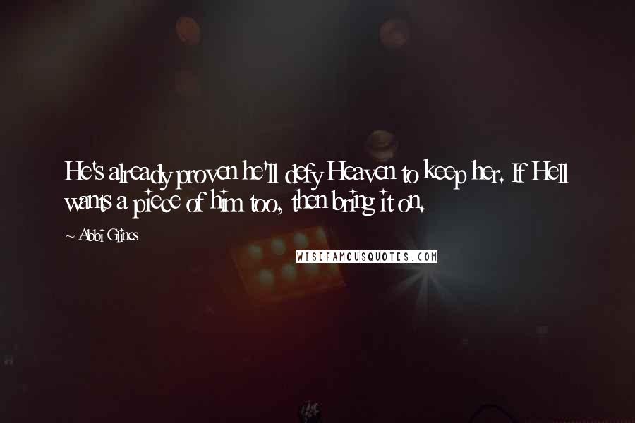 Abbi Glines Quotes: He's already proven he'll defy Heaven to keep her. If Hell wants a piece of him too, then bring it on.