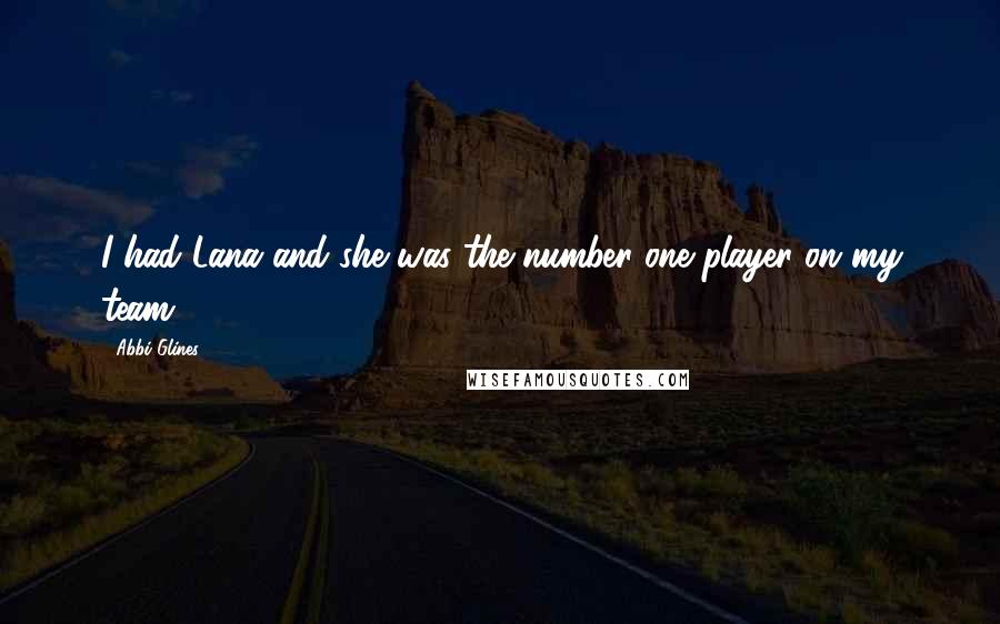 Abbi Glines Quotes: I had Lana and she was the number one player on my team