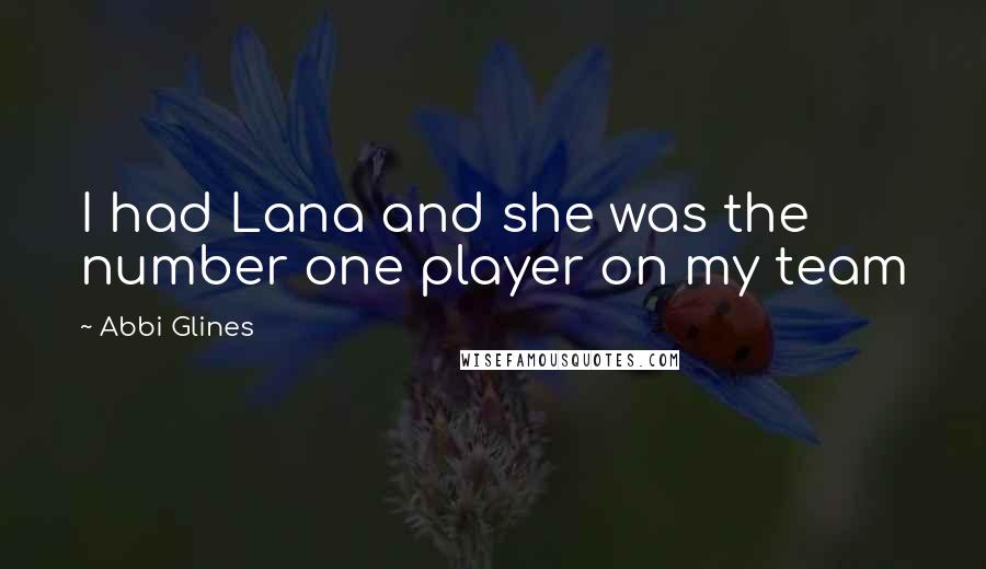 Abbi Glines Quotes: I had Lana and she was the number one player on my team