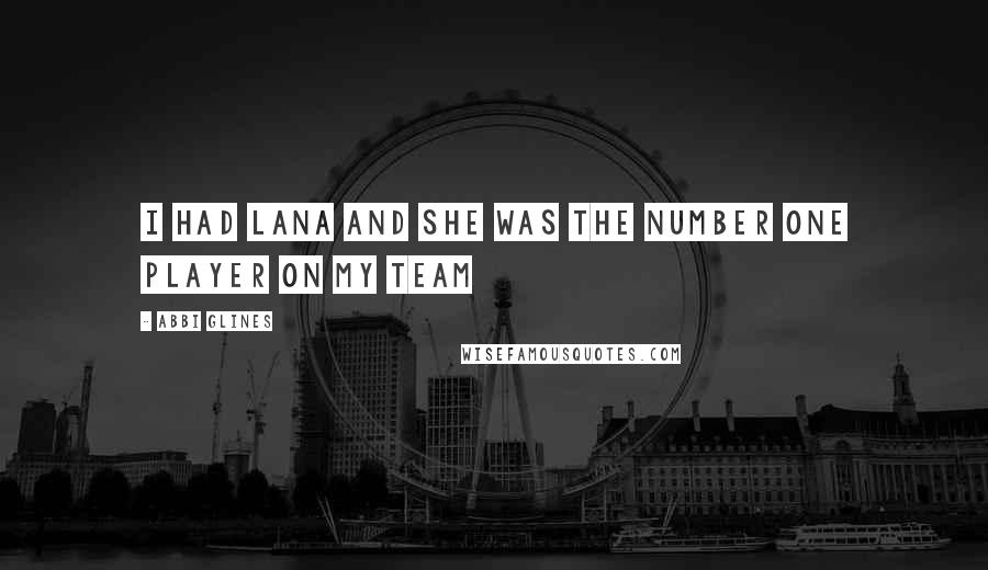 Abbi Glines Quotes: I had Lana and she was the number one player on my team