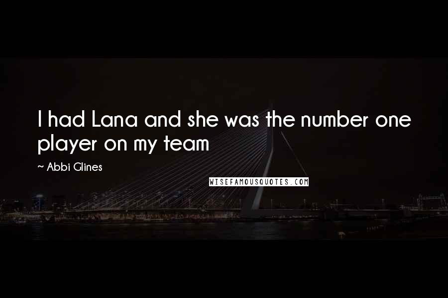 Abbi Glines Quotes: I had Lana and she was the number one player on my team