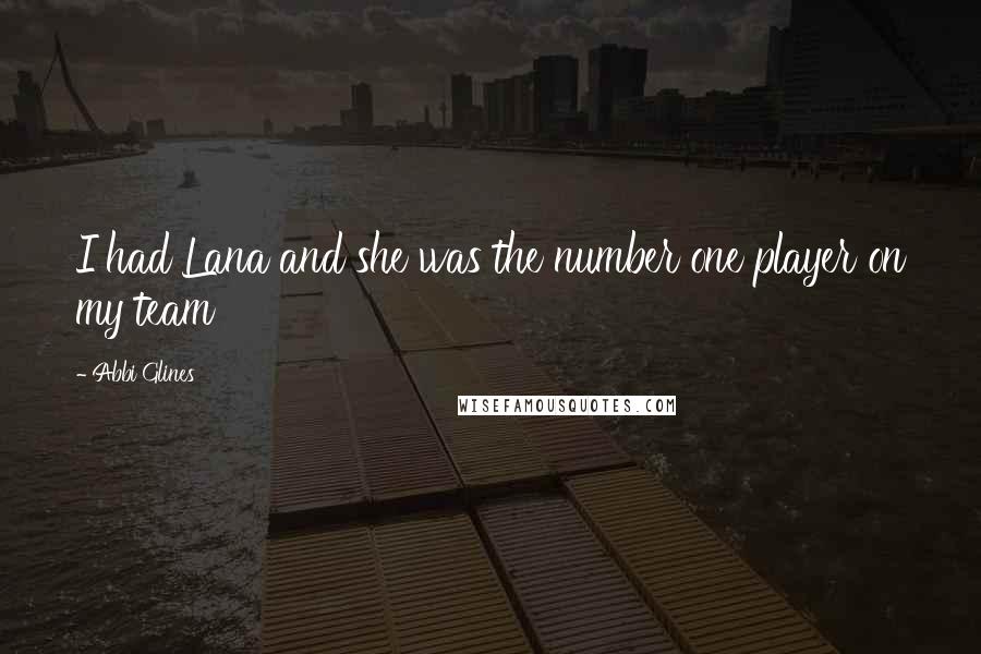 Abbi Glines Quotes: I had Lana and she was the number one player on my team