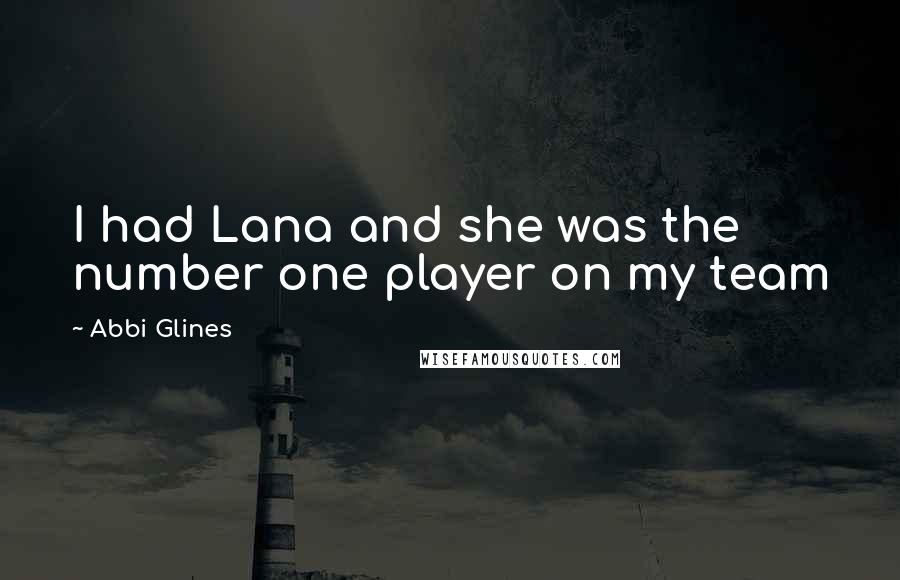 Abbi Glines Quotes: I had Lana and she was the number one player on my team