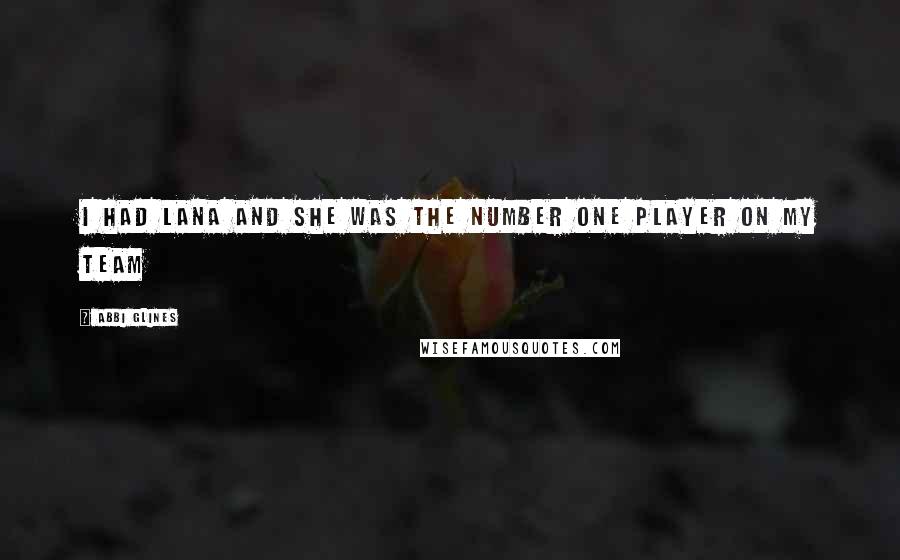 Abbi Glines Quotes: I had Lana and she was the number one player on my team