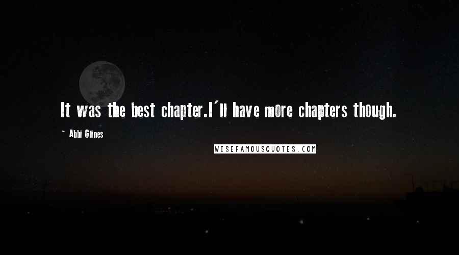 Abbi Glines Quotes: It was the best chapter.I'll have more chapters though.