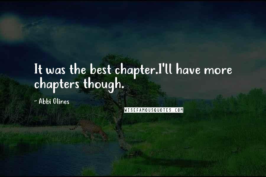 Abbi Glines Quotes: It was the best chapter.I'll have more chapters though.