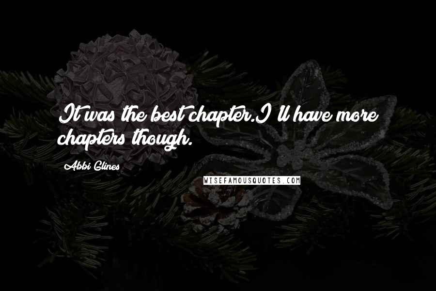Abbi Glines Quotes: It was the best chapter.I'll have more chapters though.