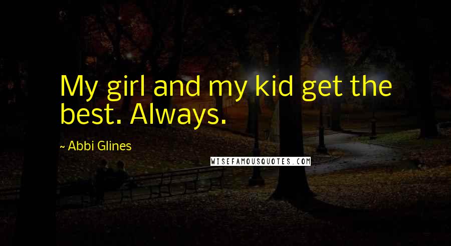 Abbi Glines Quotes: My girl and my kid get the best. Always.