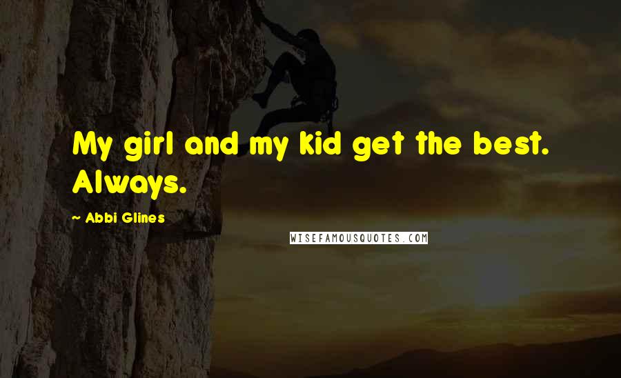 Abbi Glines Quotes: My girl and my kid get the best. Always.