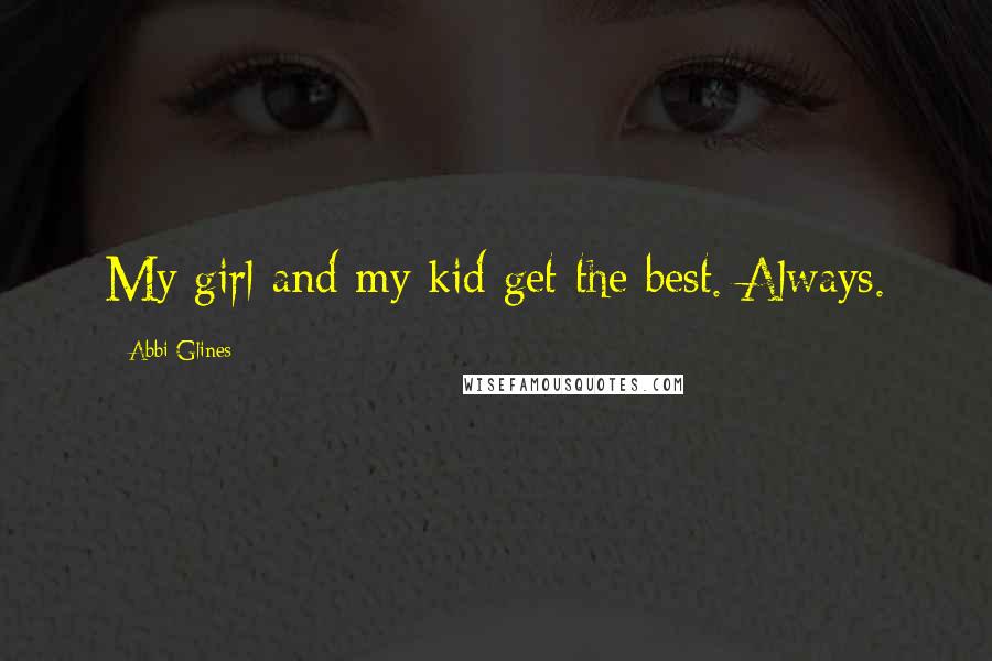 Abbi Glines Quotes: My girl and my kid get the best. Always.